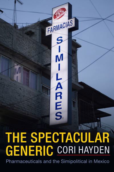 The Spectacular Generic: Pharmaceuticals and the Simipolitical in Mexico - Critical Global Health: Evidence, Efficacy, Ethnography - Cori Hayden - Books - Duke University Press - 9781478019046 - January 20, 2023