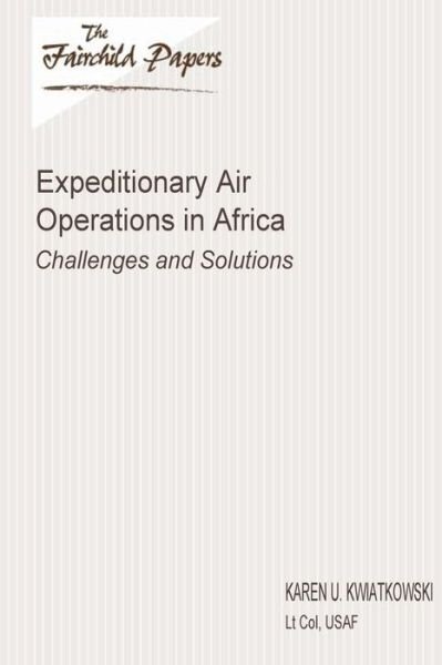 Cover for Lt Col Usaf Karen U Kwiatkowski · Expeditionary Air Operations in Africa: Challenges and Solutions: Fairchild Paper (Taschenbuch) (2012)