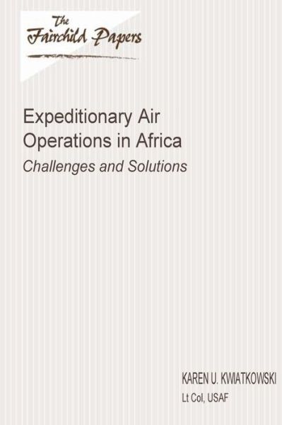 Cover for Lt Col Usaf Karen U Kwiatkowski · Expeditionary Air Operations in Africa: Challenges and Solutions: Fairchild Paper (Paperback Book) (2012)