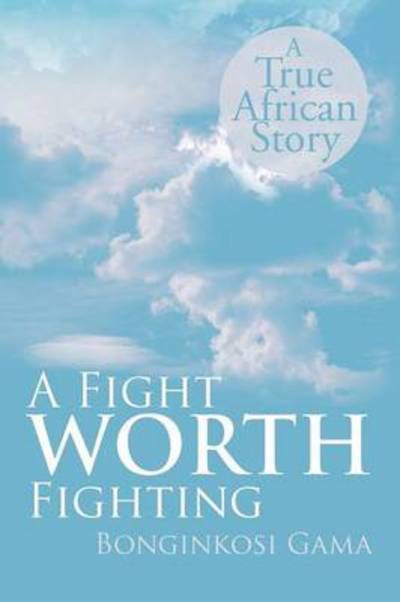 Cover for Bonginkosi Gama · A Fight Worth Fighting: a True African Story (Paperback Book) (2012)