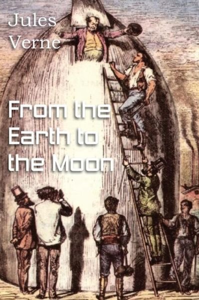 From the Earth to the Moon - Jules Verne - Książki - Bottom of the Hill Publishing - 9781483703046 - 1 sierpnia 2013