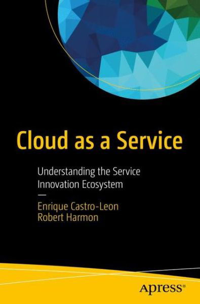 Cover for Enrique Castro-Leon · Cloud as a Service: Understanding the Service Innovation Ecosystem (Taschenbuch) [1st edition] (2016)