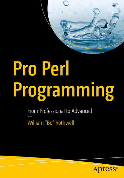 Pro Perl Programming: From Professional to Advanced - William "Bo" Rothwell - Bøger - APress - 9781484256046 - 29. februar 2020