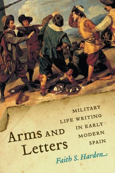 Cover for Faith S. Harden · Arms and Letters: Military Life Writing in Early Modern Spain - Toronto Iberic (Hardcover Book) (2020)
