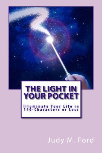 Cover for Judy M. Ford · The Light in Your Pocket: Illuminate Your Life in 140-characters or Less (Paperback Book) (2013)