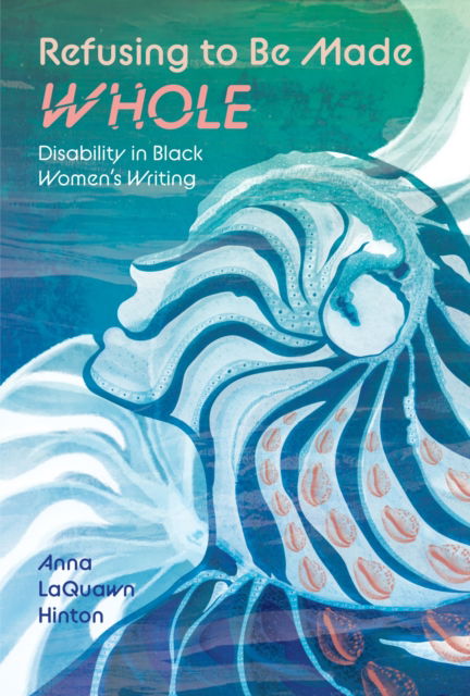 Cover for Anna LaQuawn Hinton · Refusing to Be Made Whole: Disability in Black Women's Writing - Margaret Walker Alexander Series in African American Studies (Paperback Book) (2025)