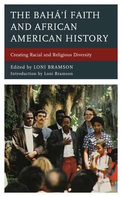 Cover for Loni Bramson · The Baha’i Faith and African American History: Creating Racial and Religious Diversity (Paperback Book) (2020)