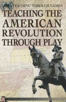 Cover for Chris Harris · Teaching the American Revolution Through Play (Paperback Book) (2015)