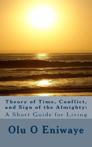 Cover for Dr Olu O Eniwaye · Theory of Time, Conflict and Sign of the Almighty: a Short Guide or Living (Pocketbok) (2014)