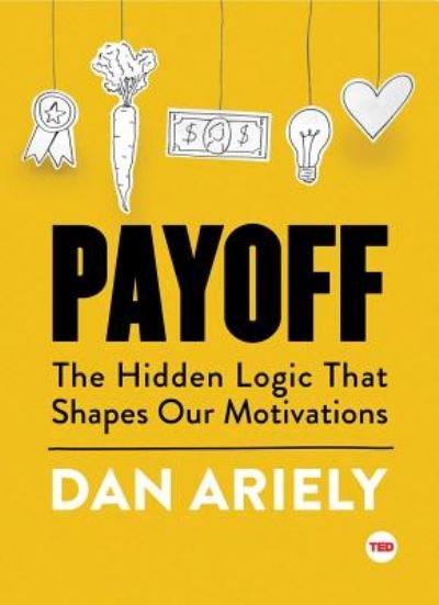 Cover for Dan Ariely · Payoff: The Hidden Logic That Shapes Our Motivations - TED Books (Gebundenes Buch) [First TED Books hardcover edition. edition] (2016)