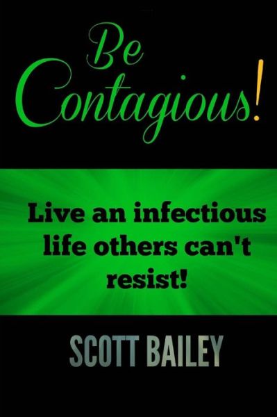 Cover for Scott Bailey · Be Contagious!: an Infectious Life Others Can't Resist! (Pocketbok) (2015)