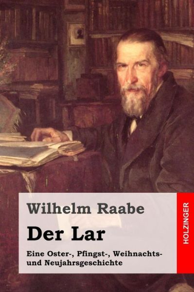 Cover for Wilhelm Raabe · Der Lar: Eine Oster-, Pfingst-, Weihnachts- Und Neujahrsgeschichte (Paperback Book) (2015)