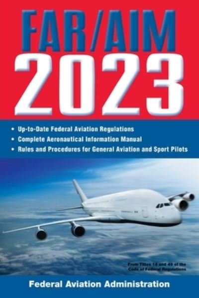 Cover for Federal Aviation Administration · FAR / AIM 2023: Up-to-Date FAA Regulations / Aeronautical Information Manual - FAR / AIM Federal Aviation Regulations (Paperback Bog) (2023)