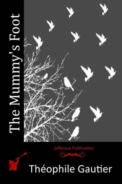 The Mummy's Foot - Theophile Gautier - Books - Createspace - 9781515064046 - July 13, 2015