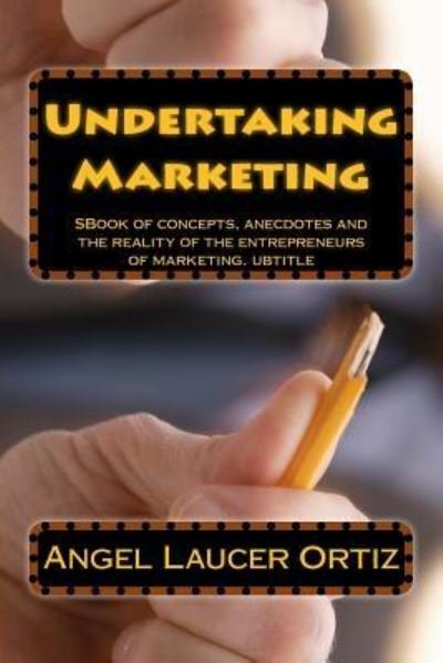 Cover for Sr Angel Laucer Ortiz · Undertaking Marketing: Undertaking is Learning Without Losing (Taschenbuch) (2015)