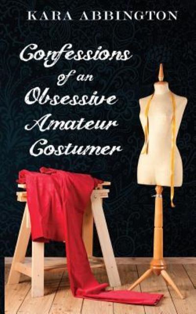 Cover for Kara Abbington · Confessions of an Obsessive Amateur Costumer (Paperback Book) (2016)