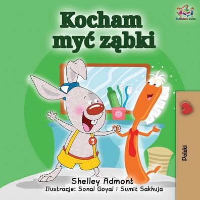 I Love to Brush My Teeth (Polish Edition): Polish Children's Book - Polish Bedtime Collection - Shelley Admont - Books - Kidkiddos Books Ltd. - 9781525919046 - February 4, 2020