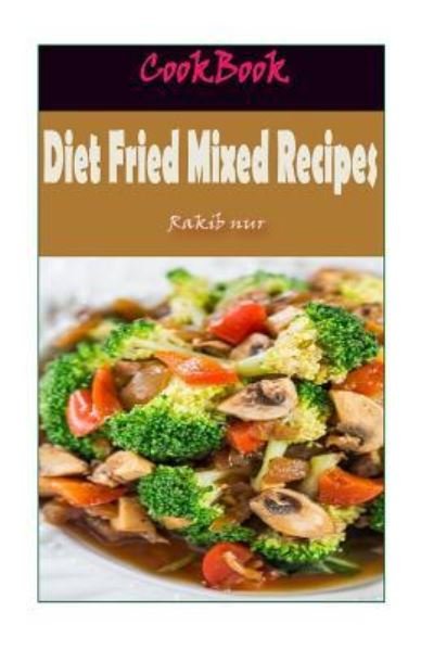 Cover for Rakib Nur · Diet Fried Mixed Recipes : 101 Delicious, Nutritious, Low Budget, Mouthwatering Diet Fried Mixed Recipes Cookbook (Paperback Bog) (2016)