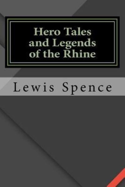 Hero Tales and Legends of the Rhine - Lewis Spence - Livros - Createspace Independent Publishing Platf - 9781533417046 - 24 de maio de 2016