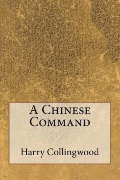 A Chinese Command - Harry Collingwood - Bücher - Createspace Independent Publishing Platf - 9781533475046 - 27. Mai 2016