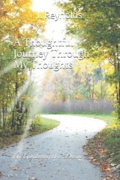 A Thoughtful Journey Through My Thoughts : An Awakening of a Dream - I A Reynolds - Kirjat - Createspace Independent Publishing Platf - 9781537620046 - perjantai 16. syyskuuta 2016