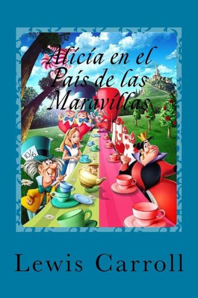 Alicia en el Pais de las Maravillas - Lewis Carroll - Livres - Createspace Independent Publishing Platf - 9781540785046 - 2 décembre 2016