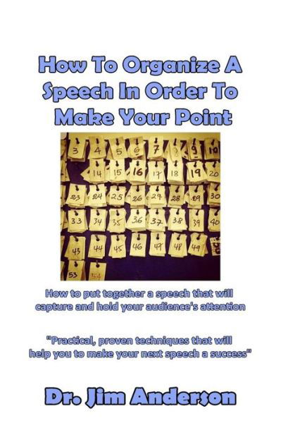 How To Organize A Speech In Order To Make Your Point - Jim Anderson - Books - Createspace Independent Publishing Platf - 9781540855046 - December 5, 2016