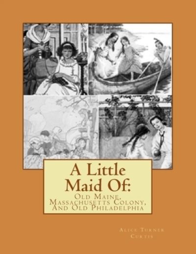 Cover for Alice Turner Curtis · A Little Maid Of (Paperback Book) (2017)