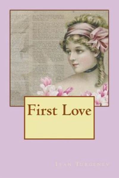 First Love A 16-year-old Man Falls in Love with a 21-year-old Woman - Ivan Sergeyevich Turgenev - Bøker - Createspace Independent Publishing Platf - 9781542497046 - 12. januar 2017