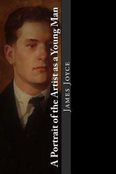 A Portrait of the Artist as a Young Man - James Joyce - Kirjat - Createspace Independent Publishing Platf - 9781545441046 - maanantai 17. huhtikuuta 2017