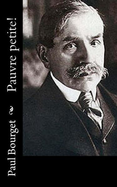 Pauvre petite! - Paul Bourget - Books - Createspace Independent Publishing Platf - 9781546387046 - May 1, 2017