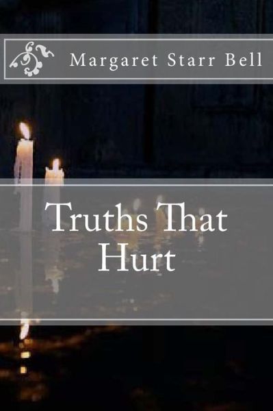 Truths That Hurt - Margaret Starr Bell - Kirjat - Createspace Independent Publishing Platf - 9781548510046 - torstai 1. kesäkuuta 2017