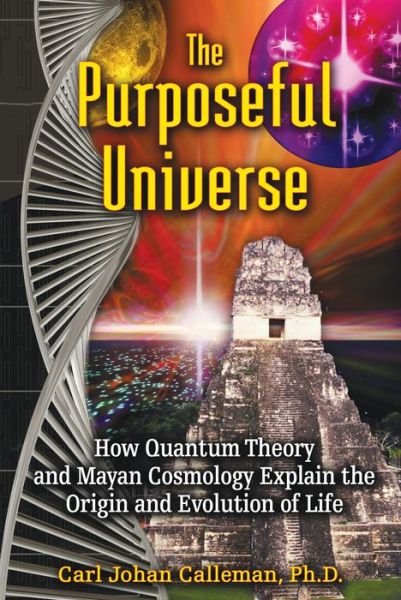 Cover for Calleman, Carl Johan, PhD · The Purposeful Universe: How Quantum Theory and Mayan Cosmology Explain the Origin and Evolution of Life (Paperback Bog) (2009)