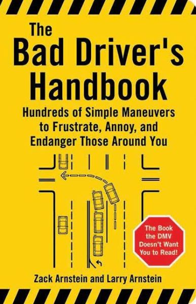 Cover for Larry Arnstein · Bad Driver's Handbook: Hundreds of Simple Maneuvers to Frustrate, Annoy and Endanger Those Around You (Paperback Book) (2005)