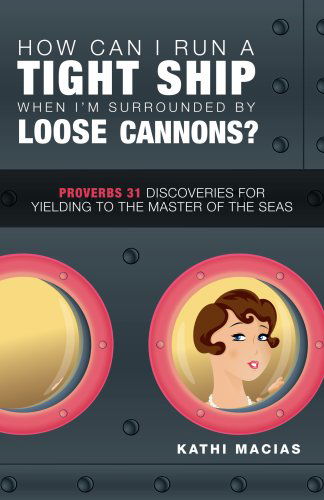 How Can I Run a Tight Ship when I'm Surrounded by Loose Cannons?: Proverbs 31 Discoveries for Yielding to the Master of the Seas - Kathi Macias - Książki - New Hope Publishers - 9781596692046 - 1 lutego 2009