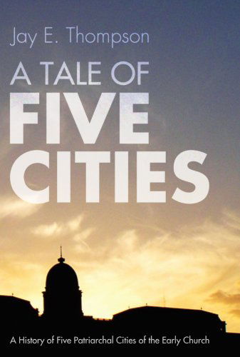 Cover for Jay E. Thompson · A Tale of Five Cities: a History of the Five Patriarchal Cities of the Early Church (Paperback Book) (2009)