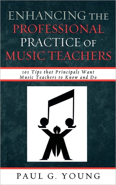 Cover for Paul G. Young · Enhancing the Professional Practice of Music Teachers: 101 Tips that Principals Want Music Teachers to Know and Do (Hardcover Book) (2009)