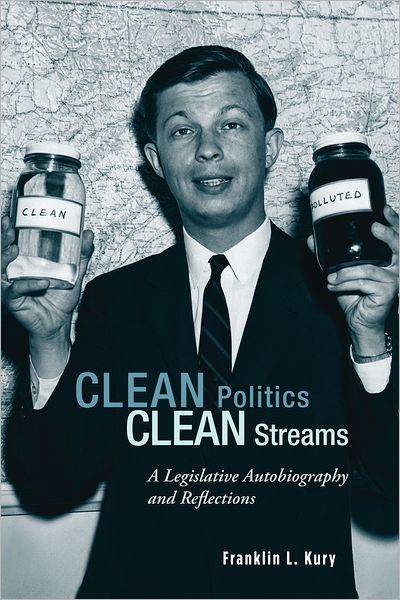 Cover for Franklin L. Kury · Clean Politics, Clean Streams: A Legislative Autobiography and Reflections (Pocketbok) (2011)