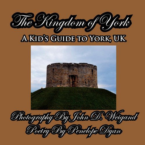 The Kingdom of York, a Kid's Guide to York, UK - Penelope Dyan - Kirjat - Bellissima Publishing LLC - 9781614770046 - maanantai 6. kesäkuuta 2011