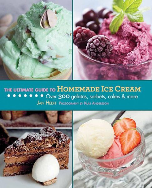 The Ultimate Guide to Homemade Ice Cream: Over 300 Gelatos, Sorbets, Cakes & More - Ultimate Guides - Jan Hedh - Książki - Skyhorse Publishing - 9781616086046 - 15 sierpnia 2012