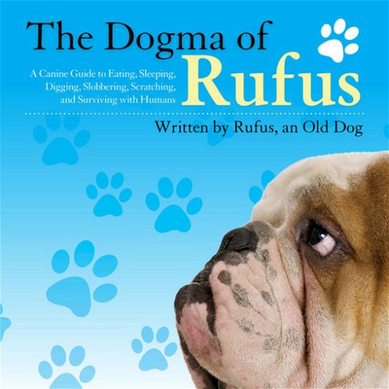 Cover for Rufus · The Dogma of Rufus: A Canine Guide to Eating, Sleeping, Digging, Slobbering, Scratching, and Surviving with Humans (Hardcover bog) (2013)