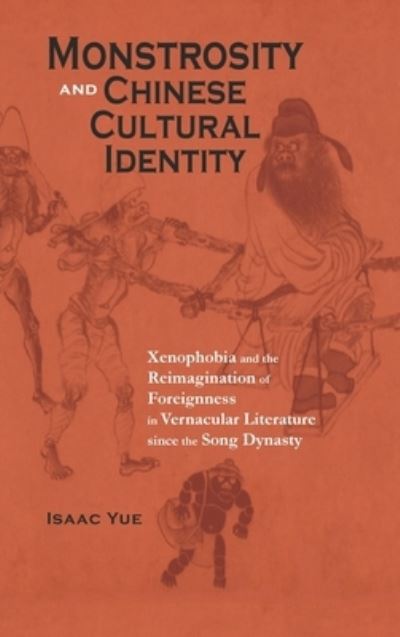 Cover for Isaac Yue · Monstrosity and Chinese Cultural Identity: Xenophobia and the Reimagination of Foreignness in Vernacular Literature since the Song Dynasty - Cambria Sinophone World (Hardcover Book) (2020)