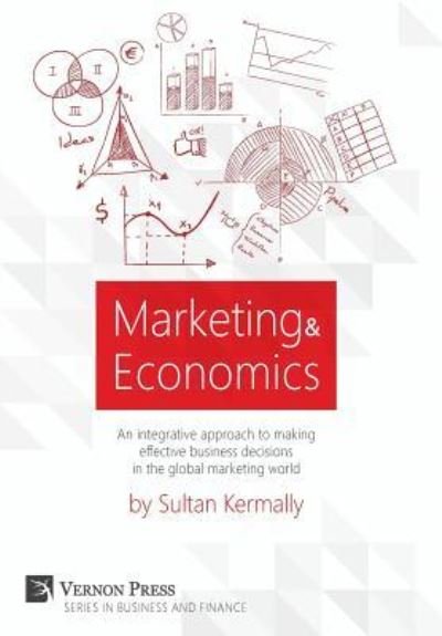 Cover for Sultan Kermally · Marketing &amp; Economics An integrative approach to making effective business decisions in the global marketing world. (Hardcover Book) (2016)
