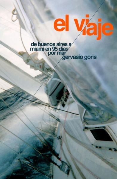 Cover for Gervasio Goris · El Viaje: De Buenos Aires a Miami en 95 Días Por Mar (Pocketbok) [Spanish edition] (2013)