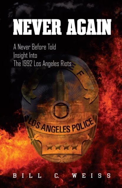 Never Again: A Never Before Told Insight into the 1992 Los Angeles Riots - Bill C. Weiss - Kirjat - Morgan James Publishing llc - 9781630479046 - torstai 17. marraskuuta 2016
