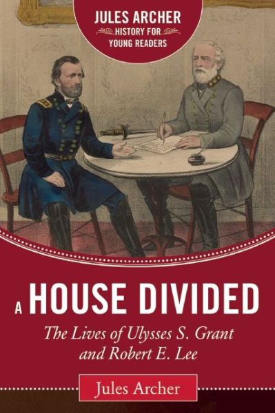 Cover for Jules Archer · A House Divided: The Lives of Ulysses S. Grant and Robert E. Lee - Jules Archer History for Young Readers (Hardcover Book) [Revised edition] (2015)