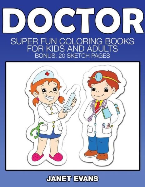 Cover for Janet Evans · Doctor: Super Fun Coloring Books for Kids and Adults (Bonus: 20 Sketch Pages) (Paperback Book) (2014)