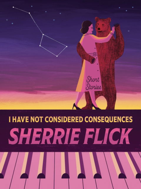 Cover for Sherrie Flick · I Have Not Considered Consequences: Short Stories: Short Stories (Paperback Book) (2025)