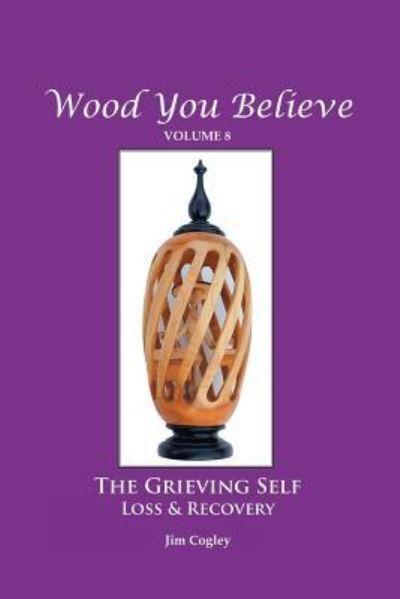 Wood You Believe Volume 8 : THE GRIEVING SELF : Loss & Recovery - Father Jim Cogley - Książki - Matchstick Literary - 9781642544046 - 19 października 2018