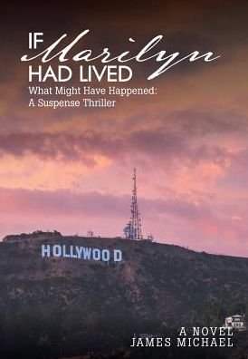 Cover for James Michael · If Marilyn Had Lived: What Might Have Happened: A Suspense Thriller (Hardcover Book) (2018)